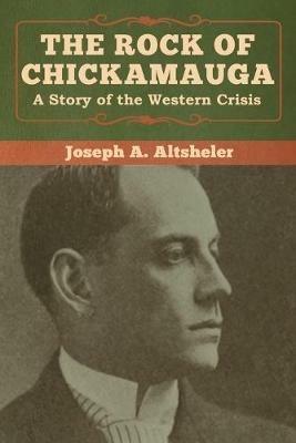 The Rock of Chickamauga: A Story of the Western Crisis - Joseph a Altsheler - cover