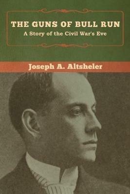 The Guns of Bull Run: A Story of the Civil War's Eve - Joseph a Altsheler - cover