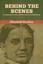 Behind the Scenes: Or, Thirty years a slave, and Four Years in the White House