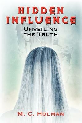 Hidden Influence: Unveiling the Truth - M C Holman - cover