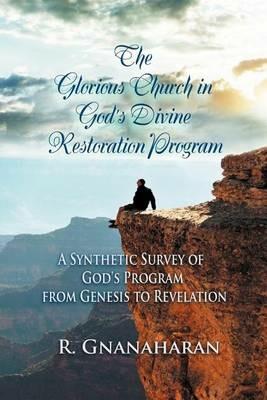 The Glorious Church in God's Divine Restoration Program: A Synthetic Survey of God's Program from Genesis to Revelation - R Gnanaharan - cover
