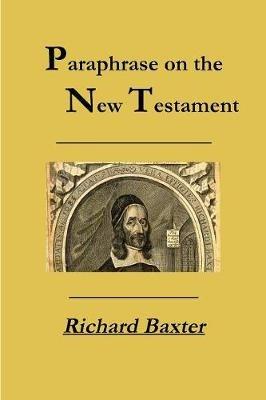A Paraphrase on the New Testament - Richard Baxter,Terry Kulakowski - cover