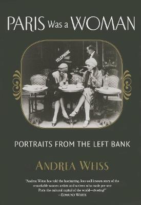 Paris Was a Woman: Portraits from the Left Bank - Andrea Weiss - cover