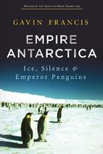 Empire Antarctica: Ice, Silence and Emperor Penguins