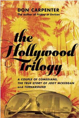 The Hollywood Trilogy: A Couple of Comedians, The True Story of Jody McKeegan, and Turnaround - Don Carpenter - cover
