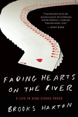 Fading Hearts on the River: A Life in High-Stakes Poker - Brooks Haxton - cover