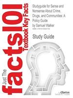 Studyguide for Sense and Nonsense about Crime, Drugs, and Communities: A Policy Guide by Walker, Samuel, ISBN 9780495809876
