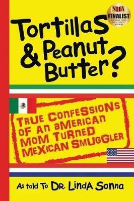 Tortillas & Peanut Butter: True Confessions of an American Mom Turned Mexican Smuggler - Sonna,Lois Sonna Mark - cover
