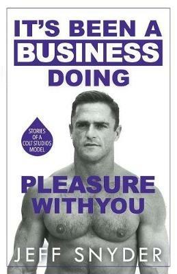 It's Been a Business Doing Pleasure with You: Stories of a Colt Studios Model - Jeff Snyder - cover