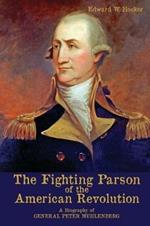 The Fighting Parson of the American Revolution: A Biography of General Peter Muhlenberg