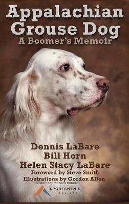 Appalachian Grouse Dog: A Boomer's Memoir - Dennis Labare,Bill Horn,Helen Stacy Labare - cover