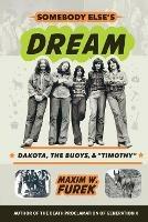 Somebody Else's Dream: Dakota, the Buoys, & Timothy - Maxim W Furek - cover