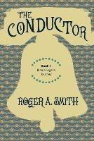 The Conductor: Rian Krieger's Journey - Book 1 - Roger a Smith - cover