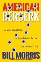 American Berserk: A Cub Reporter, a Small-Town Daily, the Schizo '70s - Bill Morris - cover