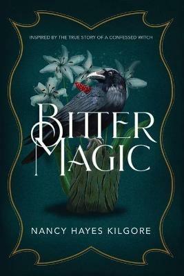 Bitter Magic: Inspired by the True Story of a Confessed Witch - Nancy Hayes Kilgore - cover