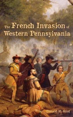 The French Invasion of Western Pennsylvania - Donald Kent - cover