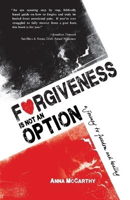 Forgiveness Is Not an Option: A Journey to Freedom and Healing - Anna McCarthy - cover