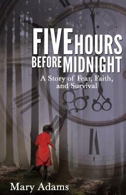 Five Hours Before Midnight: A Story of Fear, Faith, and Survival - Mary Adams - cover