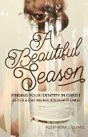 A Beautiful Season: Finding Your Identity in Christ After a Dating Relationship Ends - Alexandra J Savage - cover