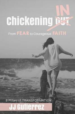 Chickening IN: From Fear to Courageous Faith, 8 Pillars of Transformation - Jj Gutierrez - cover