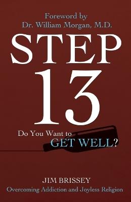 Step 13: Overcoming Addiction and Joyless Religion - Jim Brissey - cover