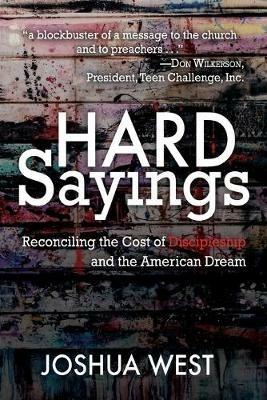 Hard Sayings: Reconciling the Cost of Discipleship and the American Dream - Joshua West - cover