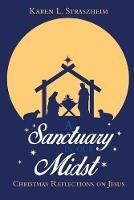 A Sanctuary in Our Midst: Christmas Reflections on Jesus - Karen L Straszheim - cover