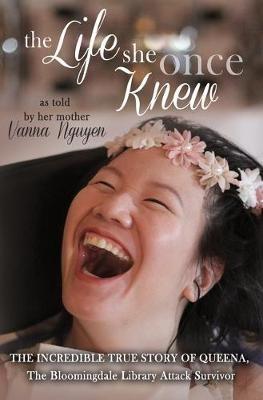The Life She Once Knew: The Incredible True Story of Queena, The Bloomingdale Library Attack Survivor - Vanna Nguyen - cover