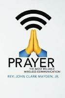 Prayer: The Most Reliable Wireless Communication - John Clark Mayden - cover