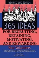 365 Ideas for Recruiting, Retaining, Motivating & Rewarding Your Volunteers: A Complete Guide for Non-Profit Organizations