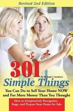 301 Simple Things You Can Do to Sell Your Home Now & for More Money Than You Thought: How to Inexpensively Reorganize, Stage & Prepare Your Home for Sale
