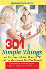 301 Simple Things You Can Do to Sell Your Home Now & for More Money Than You Thought: How to Inexpensively Reorganize, Stage & Prepare Your Home for Sale