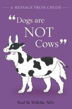 A Message From Chloe: Dogs Are Not Cows
