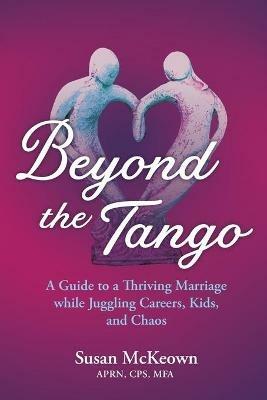 Beyond the Tango: A Guide to a Thriving Marriage While Juggling Careers, Kids, and Chaos - Susan McKeown - cover