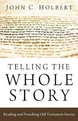 Telling the Whole Story: Reading and Preaching Old Testament Stories - John C. Holbert - cover
