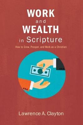 Work and Wealth in Scripture - Lawrence A Clayton - cover