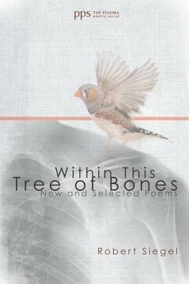 Within This Tree of Bones: New and Selected Poems - Robert Siegel - cover