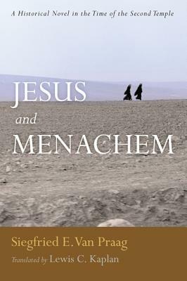 Jesus and Menachem: A Historical Novel in the Time of the Second Temple - Siegfried E. Van Praag - cover
