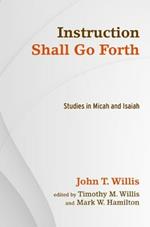 Instruction Shall Go Forth: Studies in Micah and Isaiah