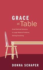 Grace at Table: Small Spiritual Solutions to Large Material Problems, Solving Everything
