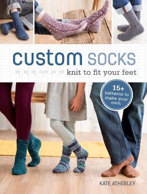 Custom Socks: Knit to Fit Your Feet - Kate Atherley - cover