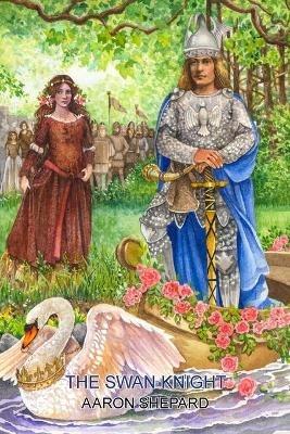 The Swan Knight: A Medieval Legend, Retold from Wagner's Lohengrin - Aaron Shepard - cover