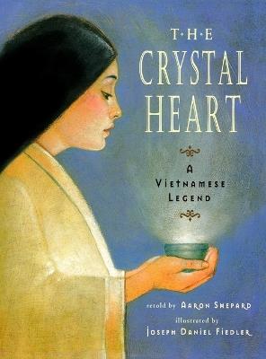 The Crystal Heart: A Vietnamese Legend (25th Anniversary Edition) - Aaron Shepard - cover