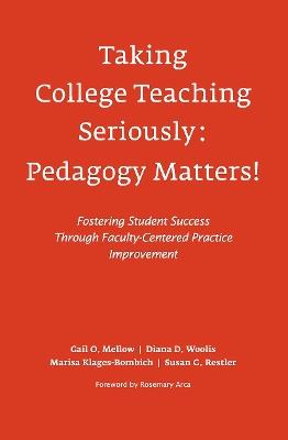 Taking College Teaching Seriously - Pedagogy Matters!: Fostering Student Success Through Faculty-Centered Practice Improvement - Gail O. Mellow,Diana D. Woolis,Marisa Klages-Bombich - cover
