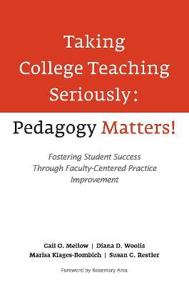 Taking College Teaching Seriously - Pedagogy Matters!: Fostering Student Success Through Faculty-Centered Practice Improvement - Gail O. Mellow,Diana D. Woolis,Marisa Klages-Bombich - cover