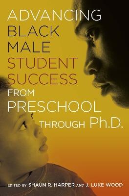 Advancing Black Male Student Success From Preschool Through Ph.D. - cover