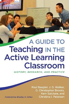 A Guide to Teaching in the Active Learning Classroom: History, Research, and Practice - Paul Baepler,J. D. Walker,D. Christopher Brooks - cover