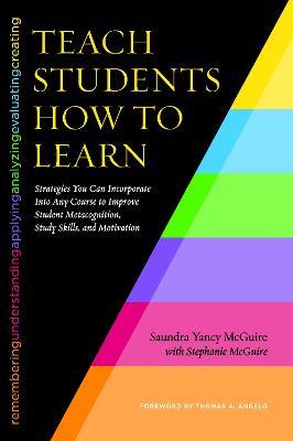 Teach Students How to Learn: Strategies You Can Incorporate Into Any Course to Improve Student Metacognition, Study Skills, and Motivation - Saundra Yancy McGuire - cover