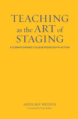 Teaching as the Art of Staging: A Scenario-Based College Pedagogy in Action - Anthony Weston - cover