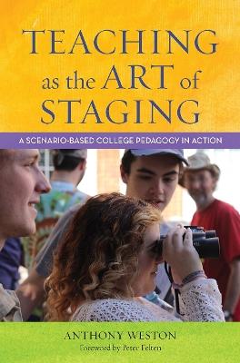 Teaching as the Art of Staging: A Scenario-Based College Pedagogy in Action - Anthony Weston - cover